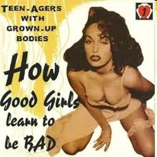 Teen-Agers with Grown -Up Bodies - How Good Girls Learn To Be Bad - Vol. 1